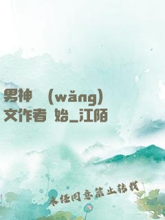 男神從網(wǎng)文作者開始