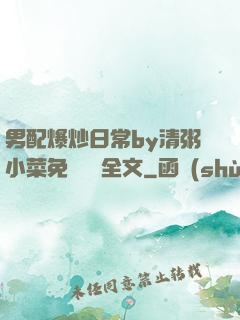 男配爆炒日常by清粥小菜免費閱讀全文