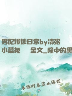 男配爆炒日常by清粥小菜免費閱讀全文