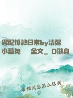 男配爆炒日常by清粥小菜免費閱讀全文