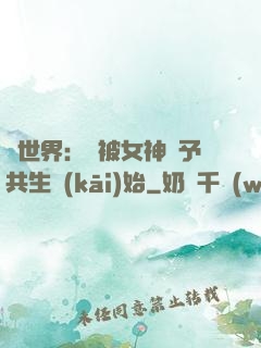 異世界：從被女神賜予共生開(kāi)始