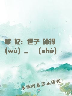 異眼靈妃：世子爺休得無(wú)禮