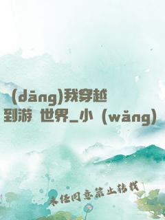 當(dāng)我穿越到游戲世界
