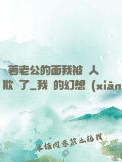 當著老公的面我被別人欺負了