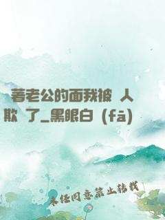 當著老公的面我被別人欺負了