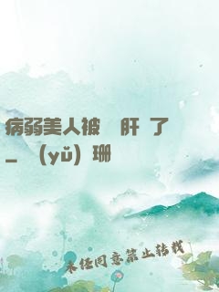病弱美人被壞種肝爛了