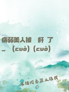 病弱美人被壞種肝爛了