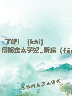 瘋了吧！開(kāi)局拐走太子妃