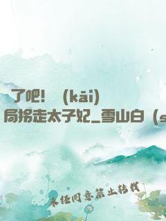 瘋了吧！開(kāi)局拐走太子妃