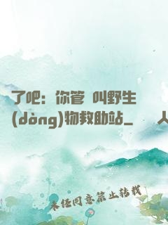 瘋了吧：你管這叫野生動(dòng)物救助站