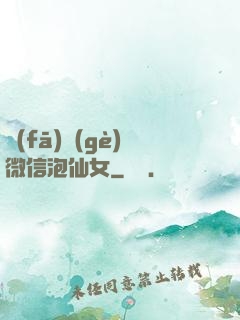 發(fā)個(gè)微信泡仙女