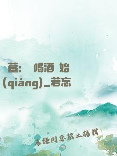 盜墓：從喝酒開始變強(qiáng)