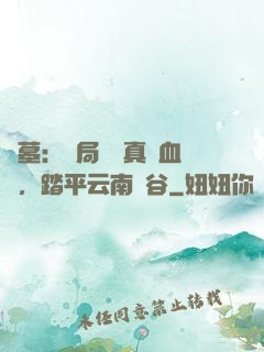 盜墓：開局獎勵真龍血脈，踏平云南蟲谷