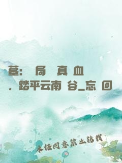 盜墓：開局獎勵真龍血脈，踏平云南蟲谷