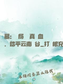 盜墓：開局獎勵真龍血脈，踏平云南蟲谷