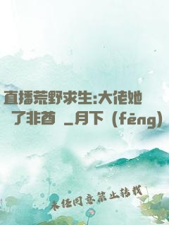 直播荒野求生:大佬她開了非酋掛