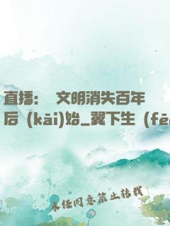 直播：從文明消失百年后開(kāi)始
