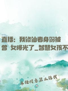 直播：我修仙者身份被曾孫女曝光了