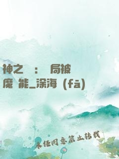 神之樂園：開局被搶惡魔異能