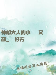 神明大人的小嬌嬌軟又萌