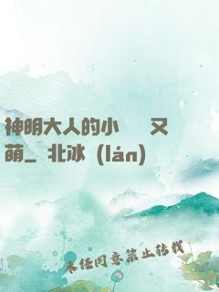 神明大人的小嬌嬌軟又萌