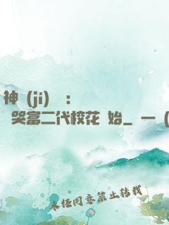 神級(jí)選擇：從懟哭富二代?；ㄩ_始