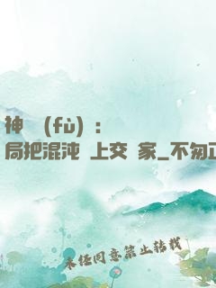 神話復(fù)蘇：開局把混沌鐘上交國家