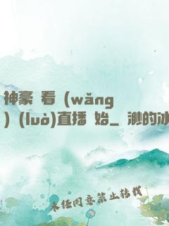 神豪從看網(wǎng)絡(luò)直播開始