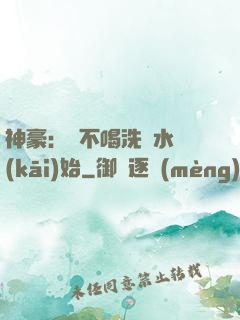 神豪：從不喝洗腳水開(kāi)始