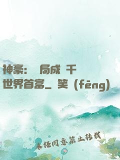 神豪：開局成為千萬億世界首富