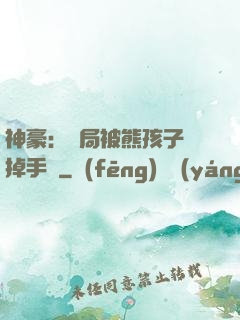 神豪：開局被熊孩子毀掉手辦