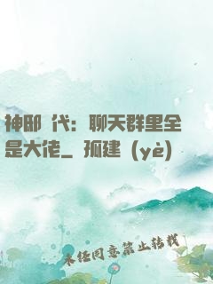 神邸時代：聊天群里全是大佬