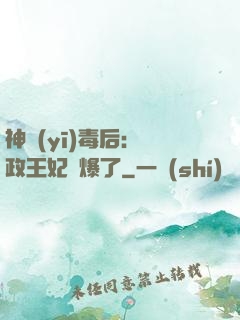 神醫(yī)毒后：攝政王妃颯爆了
