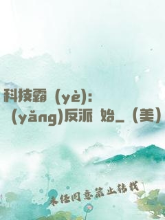 科技霸業(yè)：從養(yǎng)反派開始