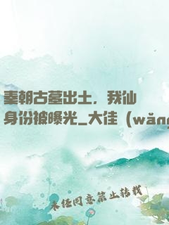 秦朝古墓出土，我仙師身份被曝光