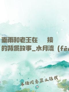 秦雨和老王在倉庫連接的背景故事