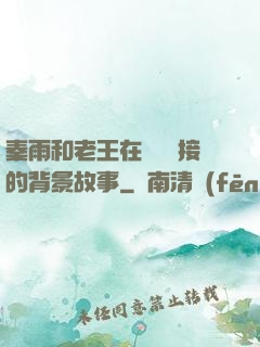 秦雨和老王在倉庫連接的背景故事