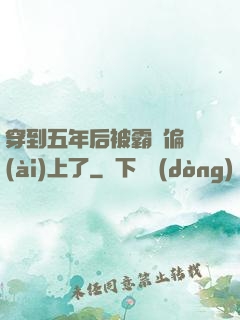 穿到五年后被霸總偏愛(ài)上了