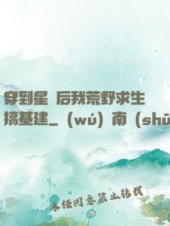 穿到星際后我荒野求生搞基建