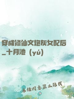 穿成修仙文炮灰女配后