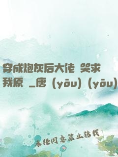 穿成炮灰后大佬們哭求我原諒
