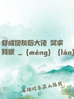 穿成炮灰后大佬們哭求我原諒