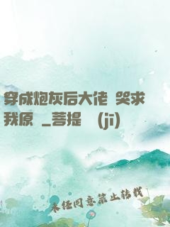 穿成炮灰后大佬們哭求我原諒