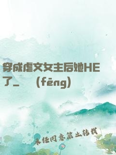 穿成虐文女主后她HE了