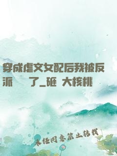 穿成虐文女配后我被反派們團寵了