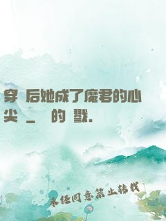 穿書后她成了魔君的心尖寵