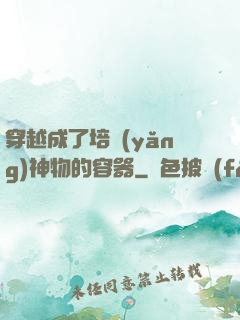 穿越成了培養(yǎng)神物的容器