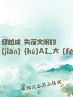 穿越成為失落文明的監(jiān)護(hù)AI