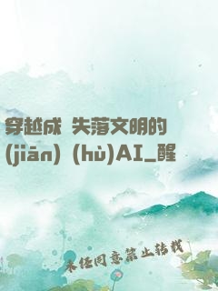 穿越成為失落文明的監(jiān)護(hù)AI