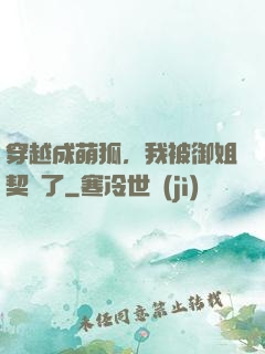 穿越成萌狐，我被御姐契約了